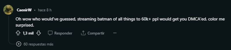 "Oh, ¿quién hubiera adivinado que transmitir Batman entre todas las cosas a más de 60 mil personas haría que te cayera la DMCA? Qué sorpresa". Créditos: Reddit.