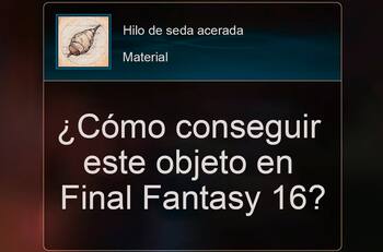 Hilo de seda acerada: Cómo conseguirlo en Final Fantasy 16